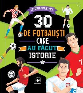 30 de fotbaliști care au făcut istorie. Istorii sportive